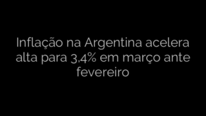 ​Inflação na Argentina acelera alta para 3,4% em março ante fevereiro 